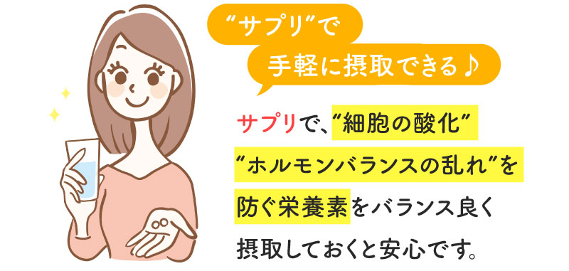 サプリで手軽に摂取できる！妊活サプリで細胞の酸化・ホルモンバランスの乱れを防ぐ栄養素をバランス良く摂取しておくと安心です。